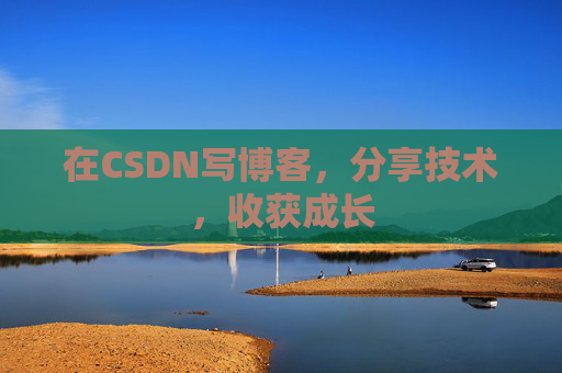 在CSDN写博客，分享技术，收获成长